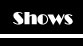 Shows